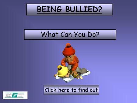 BEING BULLIED? Click here to find out What Can You Do?