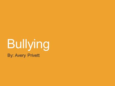 Bullying By: Avery Privett. Development Bullying has been around since anyone can remember. Bullying is often done by someone who wants to feel better.