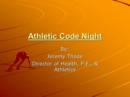 Athletic Code Night By: Jeremy Thode Director of Health, P.E., & Athletics.