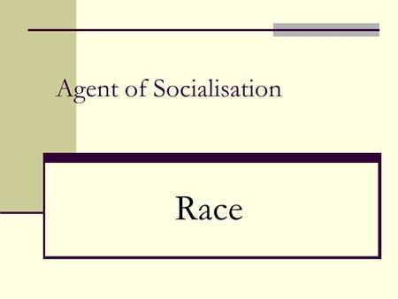Agent of Socialisation Race. Race vs Ethnicity Is the child of a biracial couple (black and white) black or white? Mixed? Is Judaism a religion or an.