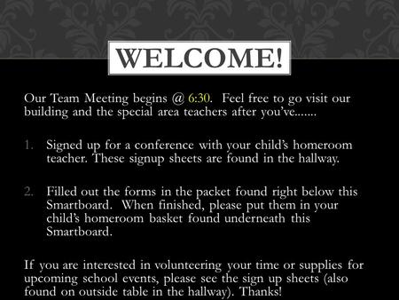 Our Team Meeting 6:30. Feel free to go visit our building and the special area teachers after you’ve....... 1.Signed up for a conference with.