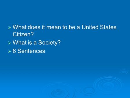   What does it mean to be a United States Citizen?   What is a Society?   6 Sentences.