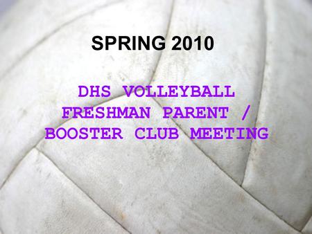 SPRING 2010 DHS VOLLEYBALL FRESHMAN PARENT / BOOSTER CLUB MEETING.