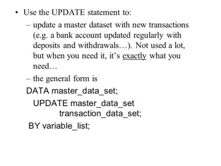 Use the UPDATE statement to: –update a master dataset with new transactions (e.g. a bank account updated regularly with deposits and withdrawals…). Not.