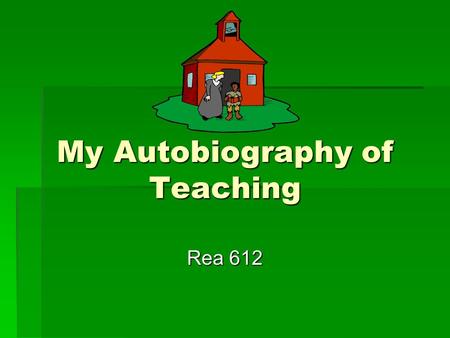 My Autobiography of Teaching Rea 612 Kindergarten  Since I was in kindergarten I have wanted to be a teacher. I don’t remember wanting to be anything.