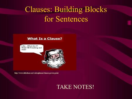 Clauses: Building Blocks for Sentences TAKE NOTES!