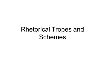 Rhetorical Tropes and Schemes. Parallelism (Parallel Structure) Parallel Structure is repetition of the same pattern of words or phrases within a sentence.