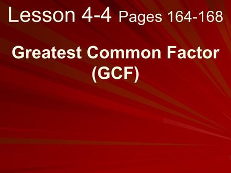 Lesson 4-4 Pages 164-168 Greatest Common Factor (GCF)