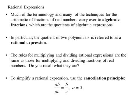 Rational Expressions Much of the terminology and many of the techniques for the arithmetic of fractions of real numbers carry over to algebraic fractions,