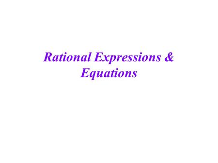 Rational Expressions & Equations. What is a Rational Expression It is a Monomial which is a number or letter(variable) or combination. 3x 15a 2 b 8a 2.