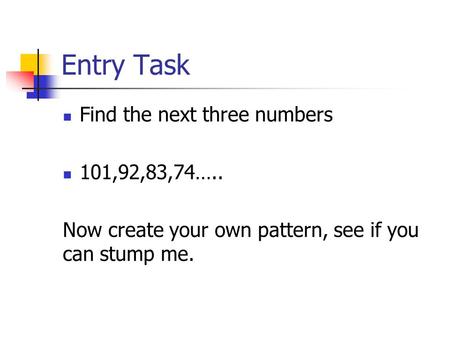 Entry Task Find the next three numbers 101,92,83,74…..
