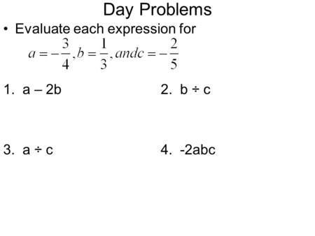 Day Problems Evaluate each expression for 1. a – 2b2. b ÷ c 3. a ÷ c4. -2abc.
