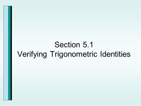 Section 5.1 Verifying Trigonometric Identities.