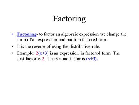 Factoring FactoringFactoring- to factor an algebraic expression we change the form of an expression and put it in factored form. It is the reverse of using.
