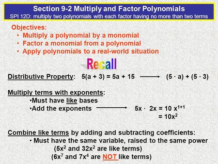 Section 9-2 Multiply and Factor Polynomials SPI 12D: multiply two polynomials with each factor having no more than two terms Objectives: Multiply a polynomial.
