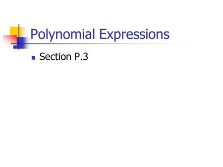 Polynomial Expressions Section P.3. Definition of Polynomial An algebraic expression of the form Where all coefficients a i are real numbers, The degree.