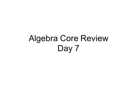 Algebra Core Review Day 7