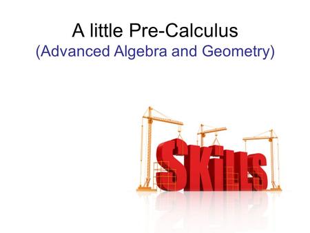 A little Pre-Calculus (Advanced Algebra and Geometry)