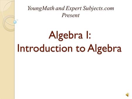 Algebra I: Introduction to Algebra YoungMath and Expert Subjects.com Present.