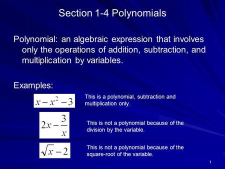 Section 1-4 Polynomials Polynomial: an algebraic expression that involves only the operations of addition, subtraction, and multiplication by variables.