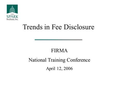 Trends in Fee Disclosure FIRMA National Training Conference April 12, 2006.