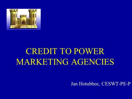 CREDIT TO POWER MARKETING AGENCIES Jan Hotubbee, CESWT-PE-P To insert your company logo on this slide From the Insert Menu Select “Picture” Locate your.