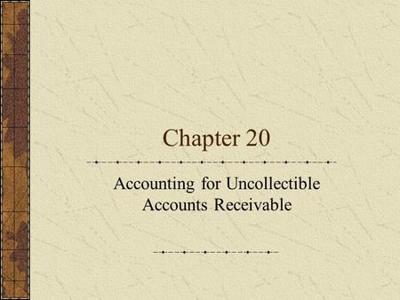 Chapter 20 Accounting for Uncollectible Accounts Receivable.
