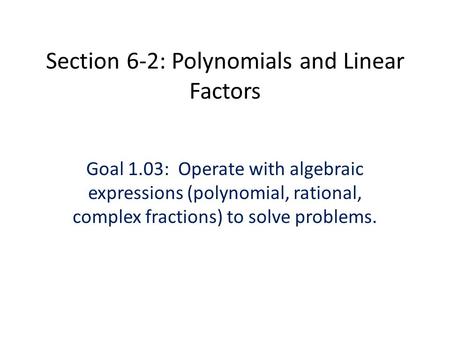 Section 6-2: Polynomials and Linear Factors
