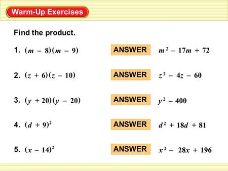 Find the product. 0.4” (height) Warm-Up Exercises () 8 – m () 9m – ANSWER m 2m 2 17m72 + –z 2z 2 4z4z60 –– ANSWER y 2y 2 400 – ANSWER d 2d 2 18d+81+ ANSWER.