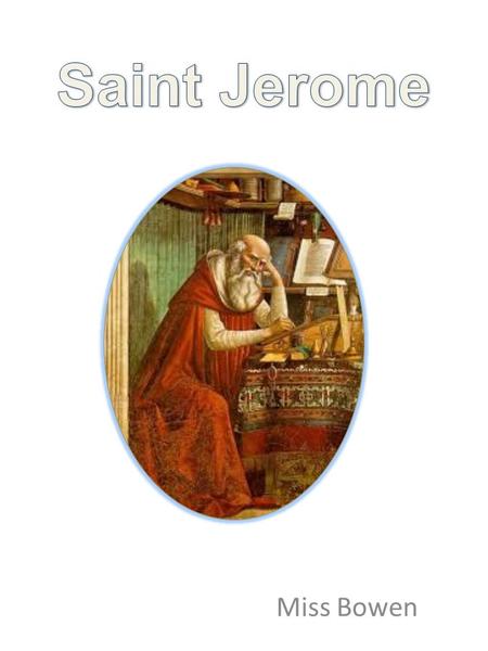 Miss Bowen. Saint Jerome Emiliani Saint Jerome was born in Italy in 1481, though the exact date is not known. Growing up, Saint Jerome did not always.
