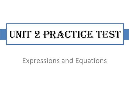 Unit 2 Practice Test Expressions and Equations. Get Ready Grab a white board, marker, and eraser Take out a clean sheet of paper and number it #1-20 (This.