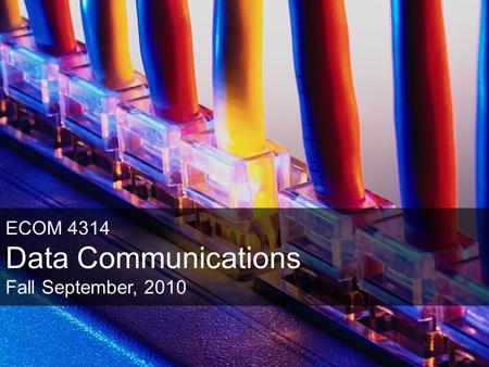 ECOM 4314 Data Communications Fall September, 2010.