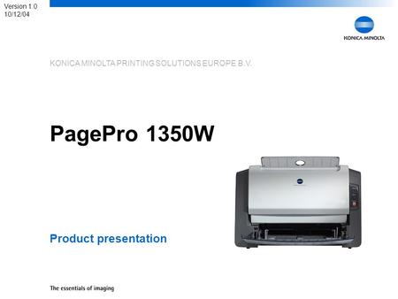 KONICA MINOLTA PRINTING SOLUTIONS EUROPE B.V. PagePro 1350W Product presentation Version 1.0 10/12/04.