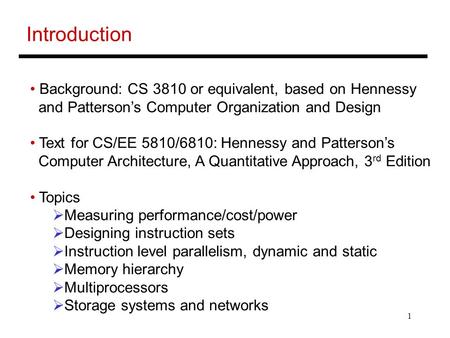 1 Introduction Background: CS 3810 or equivalent, based on Hennessy and Patterson’s Computer Organization and Design Text for CS/EE 5810/6810: Hennessy.