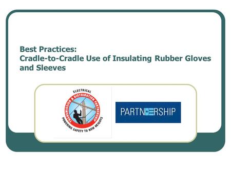 Best Practices: Cradle-to-Cradle Use of Insulating Rubber Gloves and Sleeves.