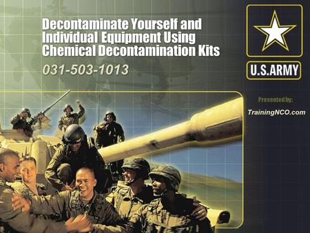 Decontaminate Yourself and Individual Equipment Using Chemical Decontamination Kits 031-503-1013 Presented by: TrainingNCO.com.