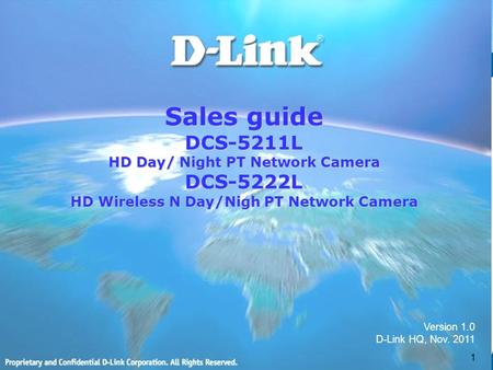 Sales guide DCS-5211L HD Day/ Night PT Network Camera DCS-5222L HD Wireless N Day/Nigh PT Network Camera 1 Version 1.0 D-Link HQ, Nov. 2011.