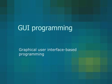 GUI programming Graphical user interface-based programming.