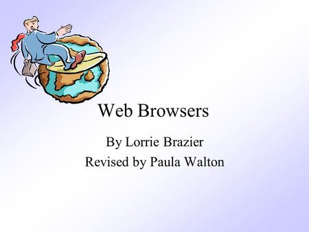 Web Browsers By Lorrie Brazier Revised by Paula Walton.