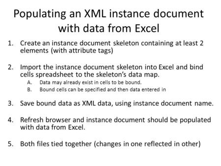 Populating an XML instance document with data from Excel 1.Create an instance document skeleton containing at least 2 elements (with attribute tags) 2.Import.