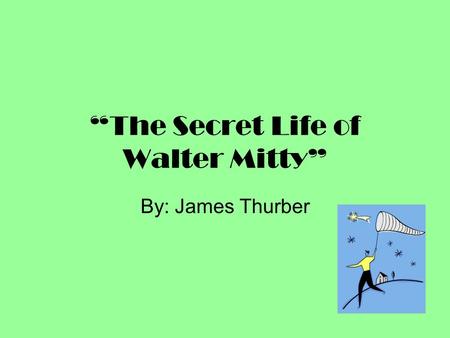 “The Secret Life of Walter Mitty” By: James Thurber.