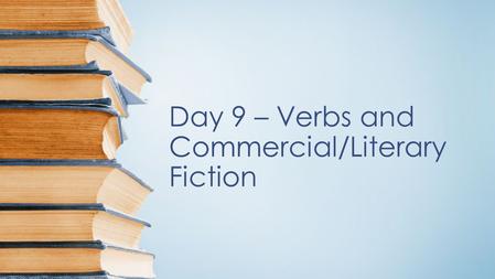 Day 9 – Verbs and Commercial/Literary Fiction