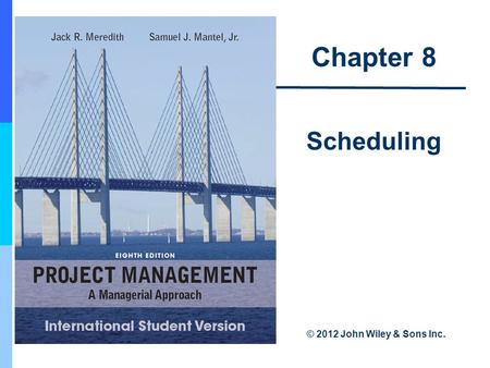 Chapter 8 Scheduling © 2012 John Wiley & Sons Inc.