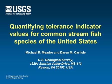 U.S. Department of the Interior U.S. Geological Survey Quantifying tolerance indicator values for common stream fish species of the United States Michael.