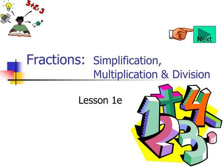 Fractions: Simplification, Multiplication & Division Lesson 1e Next.