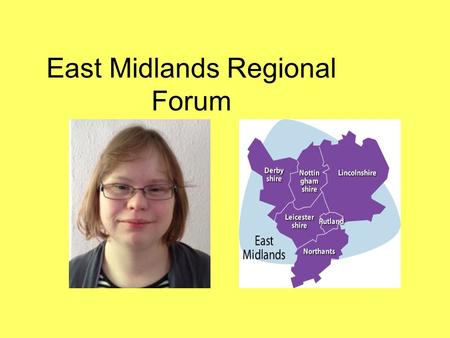 East Midlands Regional Forum. Regional Reps We now have 2 new regional Reps for the East Midlands Rashpal Binning from Leicester City Clare Crawford from.