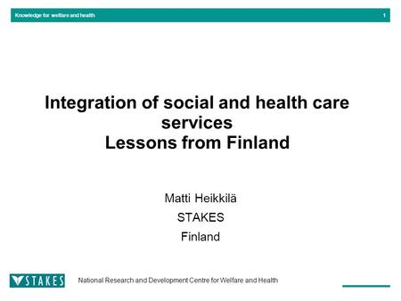 Knowledge for welfare and health National Research and Development Centre for Welfare and Health 1 Integration of social and health care services Lessons.