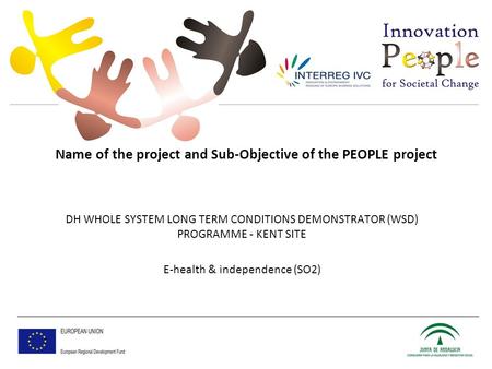 Name of the project and Sub-Objective of the PEOPLE project DH WHOLE SYSTEM LONG TERM CONDITIONS DEMONSTRATOR (WSD) PROGRAMME - KENT SITE E-health & independence.