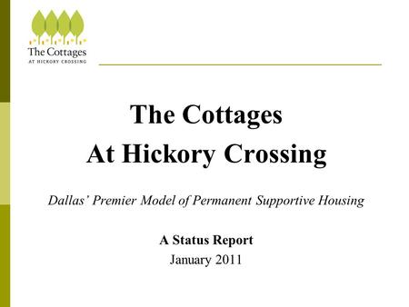 The Cottages At Hickory Crossing Dallas’ Premier Model of Permanent Supportive Housing A Status Report January 2011.