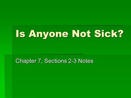 Is Anyone Not Sick? Chapter 7, Sections 2-3 Notes.